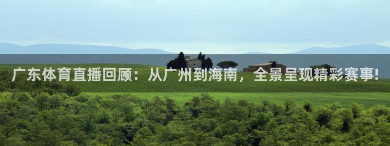 大蓝鲸：广东体育直播回顾：从广州到海南，全景呈现精彩赛事!