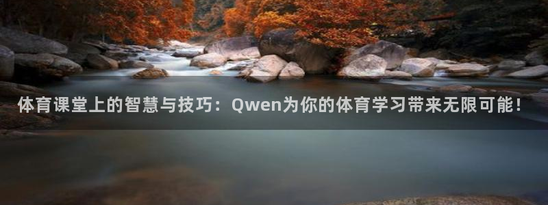 蓝鲸直播男：体育课堂上的智慧与技巧：Qwen为你的体育学习带来无限可能！